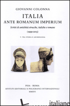 ITALIA ANTE ROMANUM IMPERIUM. SCRITTI DI ANTICHITA' ETRUSCHE, ITALICHE E ROMANE  - COLONNA GIOVANNI