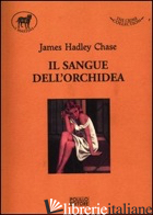 SANGUE DELL'ORCHIDEA (IL) - CHASE JAMES HADLEY