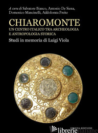 CHIAROMONTE. UN CENTRO ITALICO TRA ARCHEOLOGIA E ANTROPOLOGIA STORICA. STUDI IN  - BIANCO S. (CUR.); DE SIENA A. (CUR.); MANCINELLI D. (CUR.); PREITE A. (CUR.)