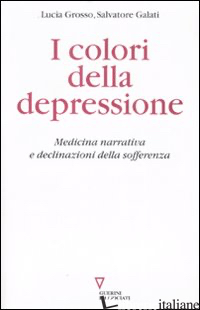 COLORI DELLA DEPRESSIONE. MEDICINA NARRATIVA E DECLINAZIONI DELLA SOFFERENZA (I) - GROSSO L. (CUR.); GALATI S. (CUR.)