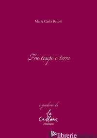 FRA TEMPI E TERRE - BARONI MARIA CARLA; CUCCHI M. (CUR.)