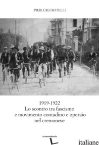 1919-1922: LO SCONTRO TRA FASCISMO E MOVIMENTO CONTADINO ED OPERAIO NEL CREMONES - ROTELLI PIERLUIGI