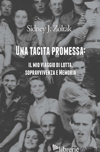 TACITA PROMESSA: IL MIO VIAGGIO DI LOTTA, SOPRAVVIVENZA E MEMORIA (UNA) - ZOLTAK, SIDNEY J.