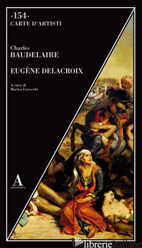 EUGENE DELACROIX - BAUDELAIRE CHARLES; LAROCCHI M. (CUR.)