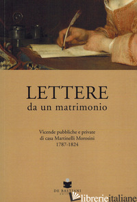LETTERE DA UN MATRIMONIO. VICENDE PUBBLICHE E PRIVATE DI CASA MARTINELLI MOROSIN - ROMAN N. (CUR.)