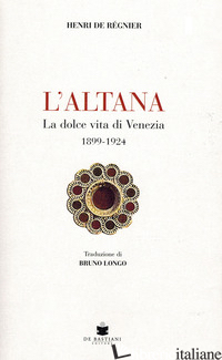 ALTANA. LA DOLCE VITA DI VENEZIA 1899-1924 (L') - DE REGNIER HENRI