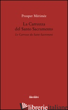CARROZZA DEL SANTO SACRAMENTO (LA) - MERIMEE PROSPER; DAVICO BONINO G. (CUR.)