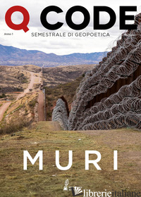 Q CODE. SEMESTRALE DI GEOPOETICA (2019). VOL. 1: MURI - MIOTTO A. (CUR.); ELIA C. (CUR.)