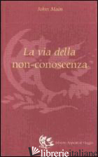 VIA DELLA NON CONOSCENZA (LA) - MAIN JOHN; TOMMASI RUSSO M. L. (CUR.)