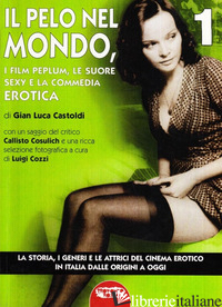 CINEMA EROTICO ITALIANO DALLE ORIGINI A OGGI (IL). VOL. 1: IL PELO NEL MONDO - CASTOLDI GIAN LUCA