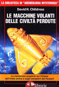 MACCHINE VOLANTI DELLE CIVILTA' PERDUTE (LE) - CHILDRESS DAVID H.; COZZI L. (CUR.)