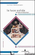 LUCE SOLIDA. SUL TEATRO DI MARIO RICCI (LA) - FRANCO LUCA; ZACCAGNINI EDOARDO