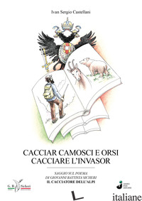 CACCIAR CAMOSCI E ORSI CACCIARE L'INVASOR - CASTELLANI IVAN SERGIO
