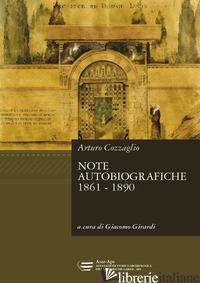 ARTURO COZZAGLIO. NOTE AUTOBIOGRAFICHE 1861-1890 - COZZAGLIO ARTURO; GIRARDI G. (CUR.)
