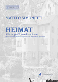 HEIMAT. 5 LIEDER PER VOCE E PIANOFORTE LIBERAMENTE TRATTI DA COMPONIMENTI DI FRI - SIMONETTI MATTEO
