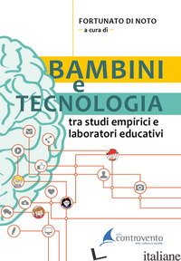 BAMBINI E TECNOLOGIA. TRA STUDI EMPIRICI E LABORATORI EDUCATIVI - DI NOTO F. (CUR.)
