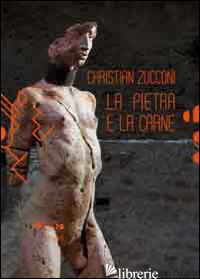 CHRISTIAN ZUCCONI. LA PIETRA E LA CARNE. CATALOGO DELLA MOSTRA. EDIZ. ILLUSTRATA - 