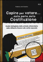 CAPIRE PER VOTARE... DALLA PARTE DELLA COSTITUZIONE. ANALISI DETTAGLIATA DELLA S - DEL GIUDICE FEDERICO