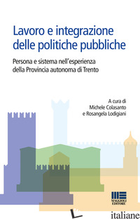 LAVORO E INTEGRAZIONE DELLE POLITICHE PUBBLICHE. PERSONA E SISTEMA NELL'ESPERIEN - COLASANTO M. (CUR.); LODIGIANI R. (CUR.)