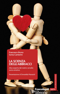 SCIENZA DEGLI ABBRACCI. ALLA SCOPERTA DEL NOSTRO CERVELLO SOCIO-EMOTIVO (LA) - BRUNO FRANCESCO; CANTERINI SONIA