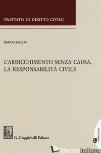 ARRICCHIMENTO SENZA CAUSA, LA RESPONSABILITA' CIVILE (L') - GALLO PAOLO