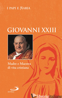 MADRE E MAESTRA DI VITA CRISTIANA - GIOVANNI XXIII; BENAZZI N. (CUR.)