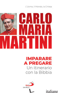 IMPARARE A PREGARE. UN ITINERARIO CON LA BIBBIA - MARTINI CARLO MARIA