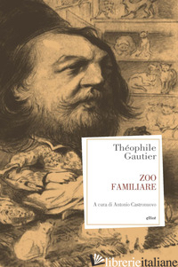 ZOO FAMILIARE - GAUTIER THEOPHILE; CASTRONUOVO A. (CUR.); EMBERTI GIALLORETI L. (CUR.)