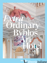 EXTRA ORDINARY BYBLOS ART HOTEL. VILLA AMISTA'. EDIZ. A COLORI - PEDICINI ISABELLA; FACCHINI M. (CUR.)