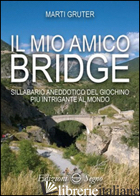 MIO AMICO BRIDGE. SILLABARIO ANEDDOTICO DEL GIOCHINO PIU' INTRIGANTE AL MONDO (I - GRUTER MARTI