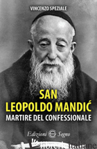 SAN LEOPOLDO MANDIC. MARTIRE DEL CONFESSIONALE - SPEZIALE VINCENZO