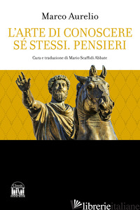 ARTE DI CONOSCERE SE STESSI. PENSIERI (L') - MARCO AURELIO; SCAFFIDI ABATE M. (CUR.)