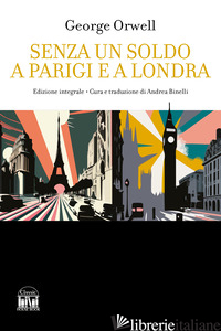 SENZA UN SOLDO A PARIGI E A LONDRA. EDIZ. INTEGRALE - ORWELL GEORGE; BINELLI A. (CUR.)