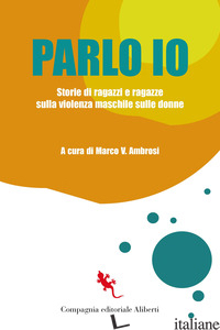 PARLO IO. STORIE DI RAGAZZI E RAGAZZE SULLA VIOLENZA MASCHILE SULLE DONNE - AMBROSI M. V. (CUR.)