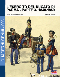 ESERCITO DEL DUCATO DI PARMA (L'). VOL. 3: 1848-1859 - CRISTINI LUCA S.