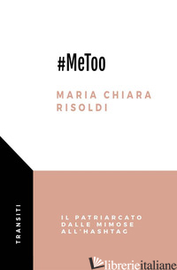 #METOO. IL PATRIARCATO DALLE MIMOSE ALL'HASHTAG - RISOLDI MARIA CHIARA