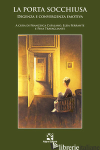 PORTA SOCCHIUSA. DEGENZA E CONVERGENZA EMOTIVA (LA) - CATALANO F. (CUR.); FERRANTE E. (CUR.); TRAVAGLIANTE P. (CUR.)