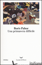 PRIMAVERA DIFFICILE (UNA) - PAHOR BORIS