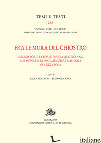 FRA LE MURA DEL CHIOSTRO. MICROSTORIE E STORIE DI VITA QUOTIDIANA NEI MONASTERI  - POGLIANI P. (CUR.); RAVA E. (CUR.)