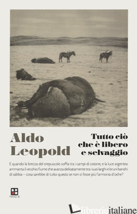 TUTTO CIO' CHE E' LIBERO E SELVAGGIO - LEOPOLD ALDO; CASTELLETTI L. (CUR.)