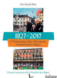1927-2017. IL PATRONATO SAN VINCENZO NOVANT'ANNI DOPO. CHIAMATI A PORTARE TUTTI  - ROTA DAVIDE
