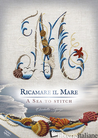 RICAMARE IL MARE-A SEA TO STITCH. EDIZ. BILINGUE - SFORZA ELISABETTA