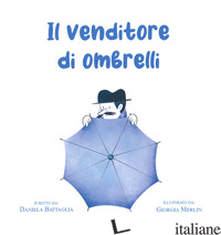 VENDITORE DI OMBRELLI. EDIZ. A COLORI (IL) - BATTAGLIA DANIELA
