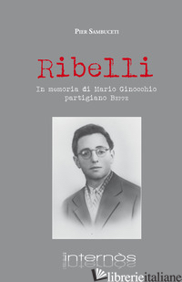RIBELLI. IN MEMORIA DI MARIO GINOCCHIO, PARTIGIANO BEPPE - SAMBUCETI PIER