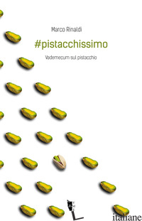 #PISTACCHISSIMO. VADEMECUM SUL PISTACCHIO - RINALDI MARCO