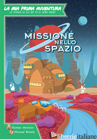 MISSIONE NELLO SPAZIO. LA MIA PRIMA AVVENTURA - HENNION ROMEO