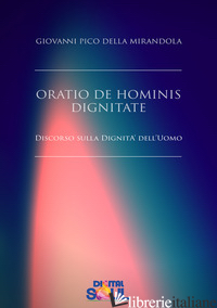 ORATIO DE HOMINIS DIGNITATE. DISCORSO SULLA DIGNITA' DELL'UOMO - PICO DELLA MIRANDOLA GIOVANNI; AGNOLUCCI P. (CUR.)