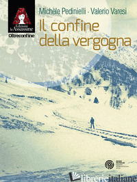 CONFINE DELLA VERGOGNA (IL) - PEDINIELLI MICHELE; VARESI VALERIO