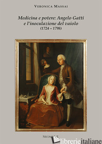 MEDICINA E POTERE: ANGELO GATTI E L'INOCULAZIONE DEL VAIOLO (1724-1798) - MASSAI VERONICA