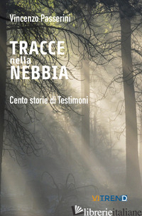 TRACCE NELLA NEBBIA. CENTO STORIE DI TESTIMONI - PASSERINI VINCENZO; DAMILANO M. (CUR.)